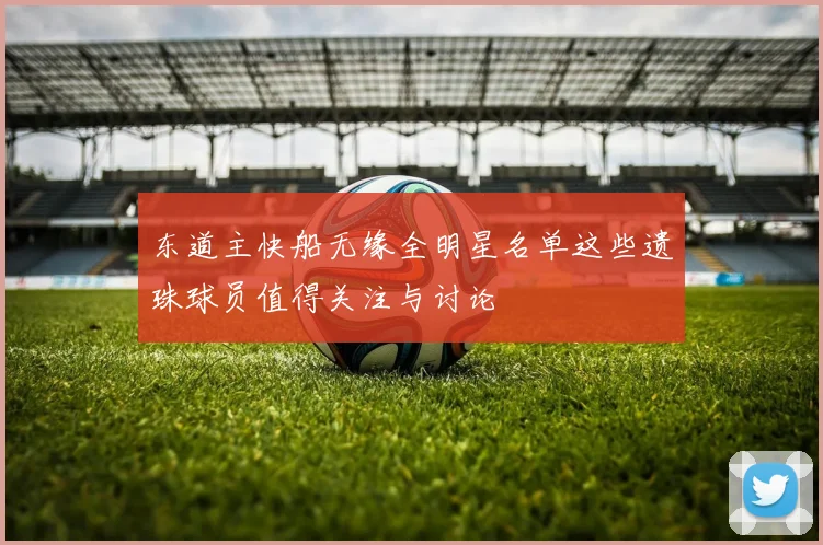 东道主快船无缘全明星名单这些遗珠球员值得关注与讨论